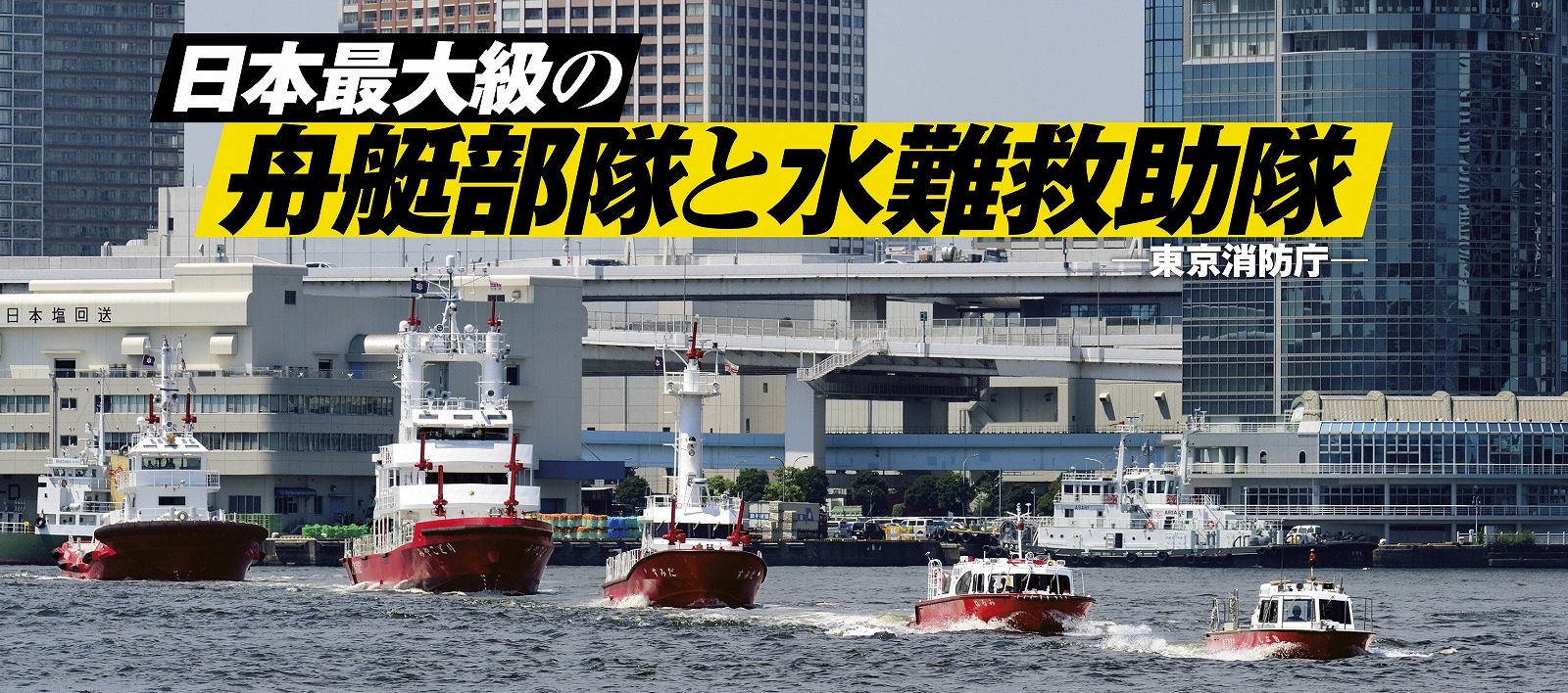 東京の海・河川を守る<br>日本最大級の舟艇部隊と水難救助隊　―東京消防庁―